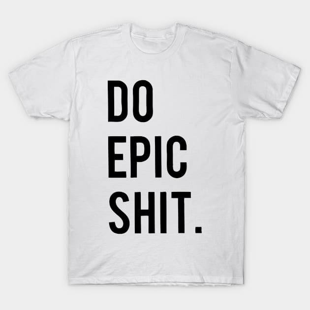 Do Epic Shit T-Shirt by radiobooms